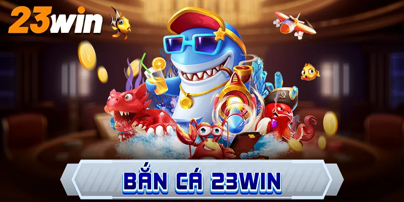Bắn cá 23win siêu hấp dẫn